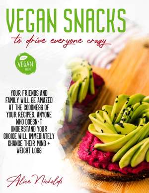 VEGAN SNACKS TO DRIVE EVERYONE CRAZY de Alice Nicholds