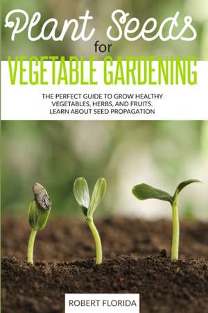 Plant Seeds for Vegetable Gardening de Robert Florida