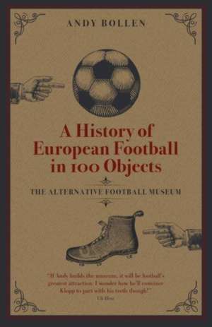 A History of European Football in 100 Objects de Andy Bollen