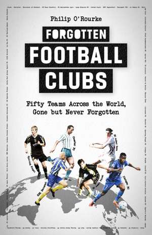 Forgotten Football Clubs de Philip O'Rourke