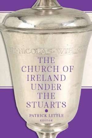 The Church of Ireland Under the Stuarts de Patrick Little