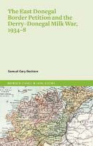 The East Donegal Border Petition and the Derry-Donegal Milk War, 1934-8 de Samuel Gary Beckton