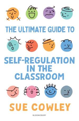 The Ultimate Guide to Self-Regulation in the Classroom de Sue Cowley