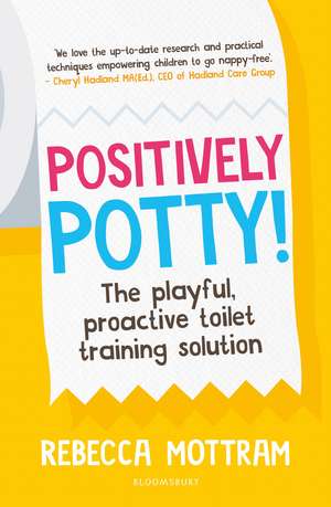 Positively Potty: The Playful, Proactive Toilet Training Solution de Rebecca Mottram