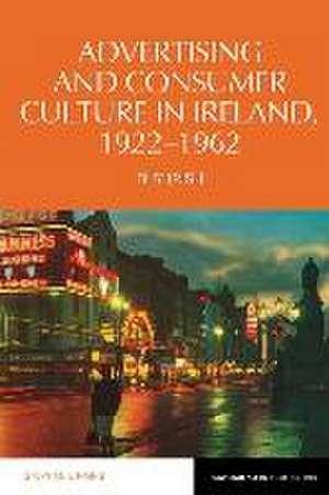 Advertising and Consumer Culture in Ireland, 192 – Buy Irish de Stephanie Rains