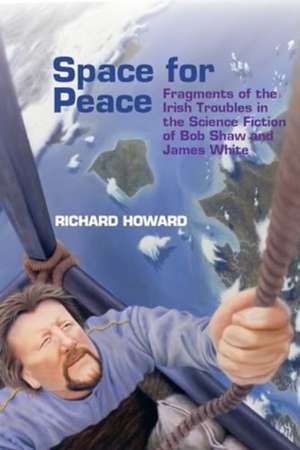 Space for Peace – Fragments of the Irish Troubles in the Science Fiction of Bob Shaw and James White de Richard Howard