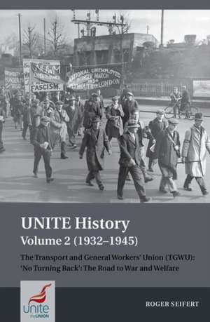 UNITE History Volume 2 (1932–1945) – The Transport and General Workers` Union (TGWU): `No turning back`, the road to war and welfare de Roger Seifert