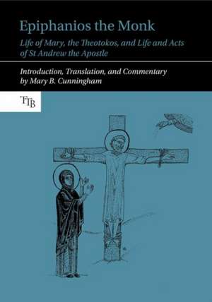 Epiphanios the Monk – Life of Mary, the Theotokos, and Life and Acts of St Andrew the Apostle de Mary B. Cunningham