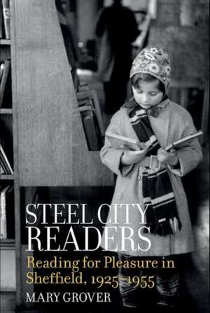 Steel City Readers – Reading for Pleasure in Sheffield, 1925–1955 de Mary Grover