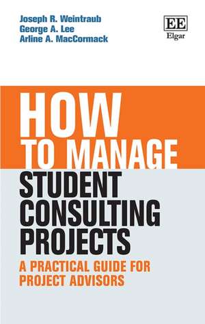 How to Manage Student Consulting Projects – A Practical Guide for Project Advisors de Joseph R. Weintraub