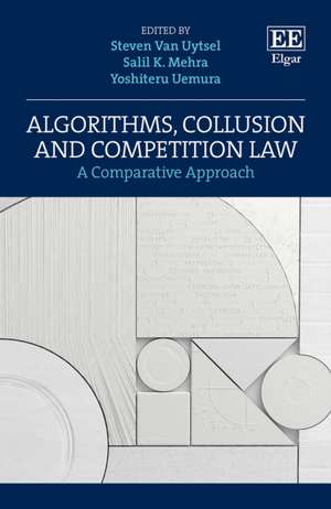 Algorithms, Collusion and Competition Law – A Comparative Approach de Steven Van Uytsel