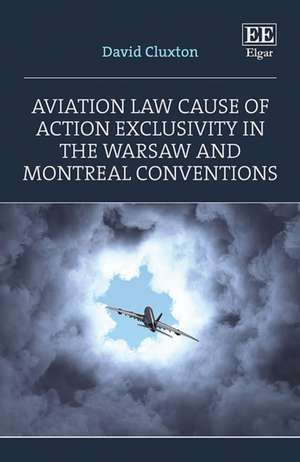 Aviation Law Cause of Action Exclusivity in the Warsaw and Montreal Conventions de David Cluxton