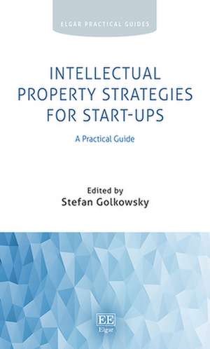 Intellectual Property Strategies for Start–ups – A Practical Guide de Stefan Golkowsky