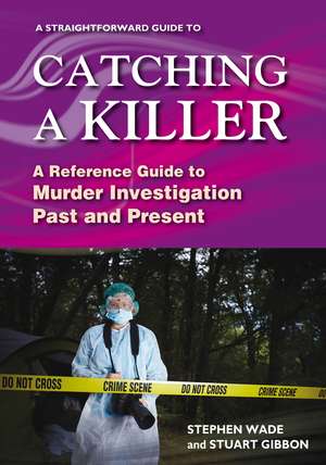 A Straightforward Guide to Catching a Killer: A Reference Guide to Murder Investigation Past and Present de Stephen Wade