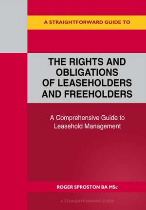 A Straightforward Guide to the Rights and Obligations of Leaseholders and Freeholders de Roger Sproston