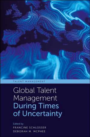 Global Talent Management During Times of Uncertainty de Francine Schlosser