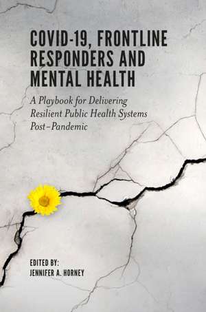 COVID–19, Frontline Responders and Mental Health – A Playbook for Delivering Resilient Public Health Systems Post–Pandemic de Jennifer A. Horney