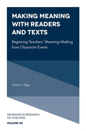 Making Meaning with Readers and Texts – Beginning Teachers` Meaning–Making from Classroom Events de Christi U. Edge