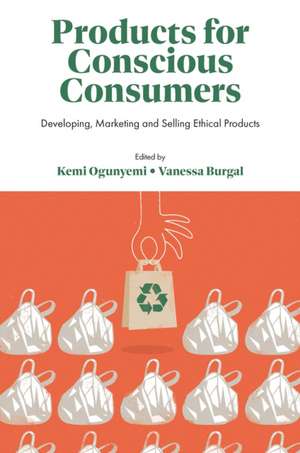 Products for Conscious Consumers – Developing, Marketing and Selling Ethical Products de Kemi Ogunyemi