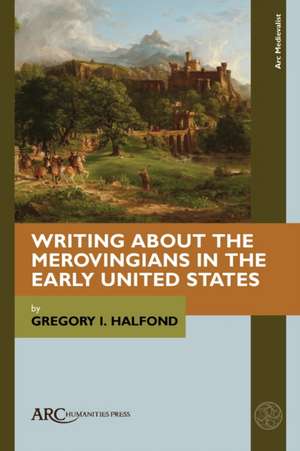 Writing about the Merovingians in the Early United States de Gregory I. Halfond