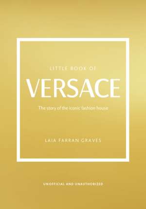 Little Book of Versace: The story of the iconic fashion house de Laia Farran Graves