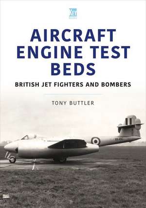 Aircraft Engine Test Beds: British Jet Fighters and Bombers de Tony Buttler