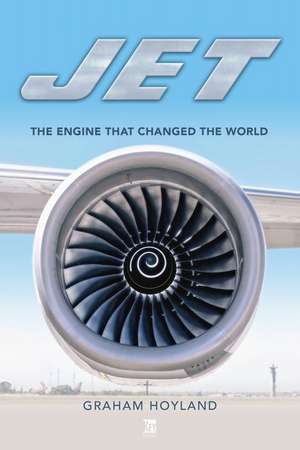 Jet: The Engine That Changed the World de Graham Hoyland