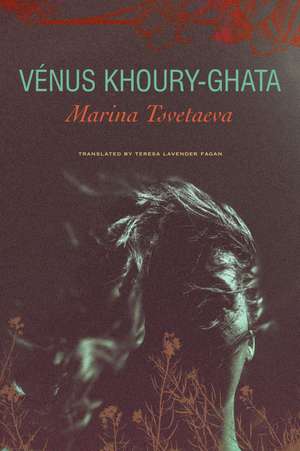 Marina Tsvetaeva: To Die in Yelabuga de Vénus Khoury-Ghata