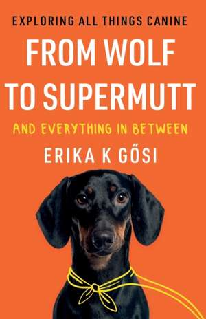 From Wolf to Supermutt and Everything In Between de Erika K G¿si