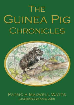 The Guinea Pig Chronicles de Patricia Maxwell Watts