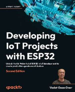 Developing IoT Projects with ESP32 - Second Edition de Vedat Ozan Oner