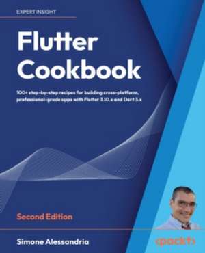 Flutter Cookbook: 100+ step-by-step recipes for building cross-platform, professional-grade apps with Flutter 3.10.x and Dart 3.x de Simone Alessandria