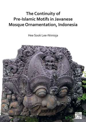 The Continuity of Pre-Islamic Motifs in Javanese Mosque Ornamentation, Indonesia de Hee Sook Lee-Niinioja