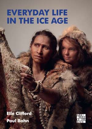 Everyday Life in the Ice Age de Elle Clifford