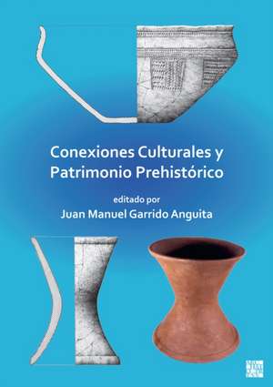 Conexiones Culturales Y Patrimonio Prehistorico de Juan Manuel Garrido Anguita