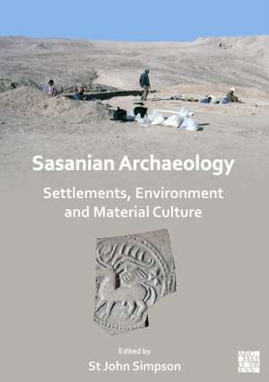 Sasanian Archaeology: Settlements, Environment and Material Culture de St John Simpson