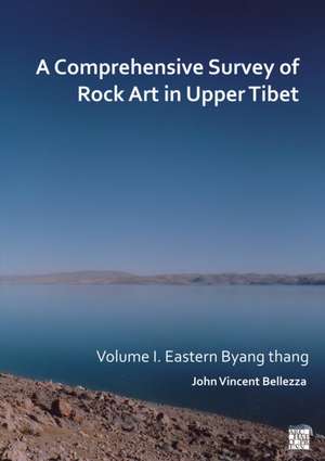 A Comprehensive Survey of Rock Art in Upper Tibet: Volume I de John Vincent Bellezza