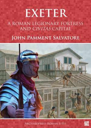 Exeter: A Roman Legionary Fortress and Civitas Capital de John Pamment Salvatore