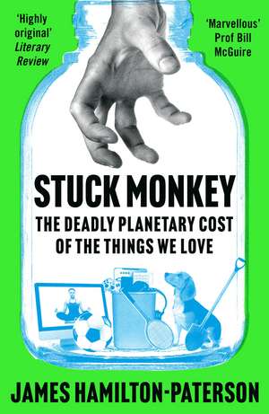 Stuck Monkey: The Deadly Planetary Cost of the Things We Love de James Hamilton-Paterson