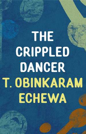 The Crippled Dancer de T. Obinkaram Echewa