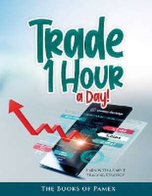 Trade 1 Hour a Day! de The Books of Pamex