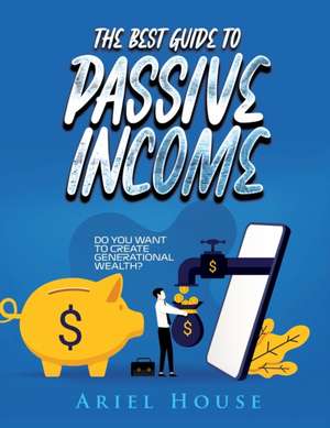 THE BEST GUIDE TO PASSIVE INCOME de Ariel House