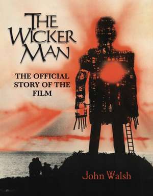 The Wicker Man: The Official Story of the Film de John Walsh