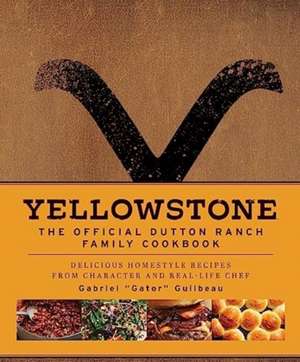 Yellowstone: The Official Dutton Ranch Family Cookbook de Gabriel "Gator" Guilbeau