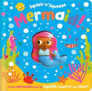 Squish 'n' Squeeze Mermaid! de Christie Hainsby