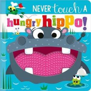 NEVER TOUCH A HUNGRY HIPPO! de Rosie Greening