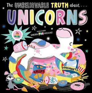 The Unbelievable Truth About... Unicorns de Rosie Greening