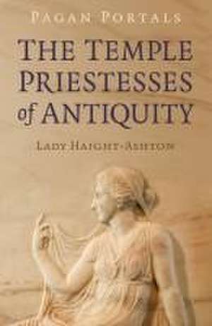 Pagan Portals – The Temple Priestesses of Antiquity de Lady Haight–ashton