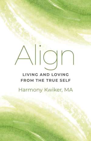 Align – Living and Loving from the True Self de Harmony Kwiker