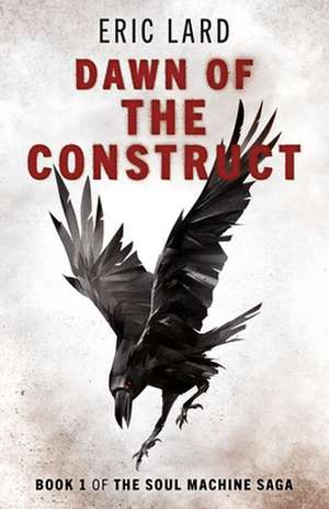 Dawn of the Construct – Book 1 of the Soul Machine Saga de Eric Lard